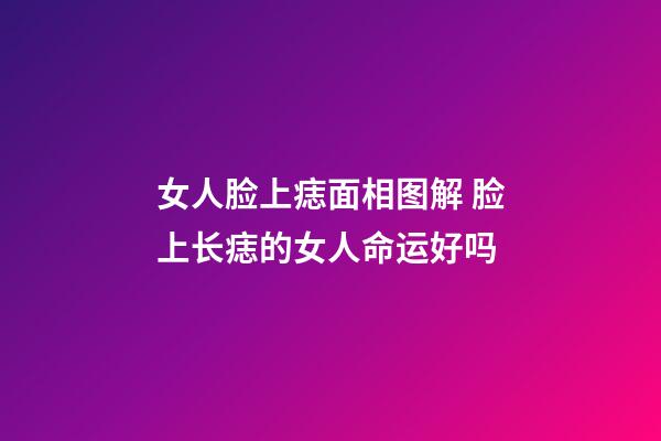 女人脸上痣面相图解 脸上长痣的女人命运好吗